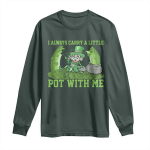 Funny St. Patrick's Day Long Sleeve Shirt Weed Lover I Always Carry A Little Pot With Me TS10 Dark Forest Green Print Your Wear