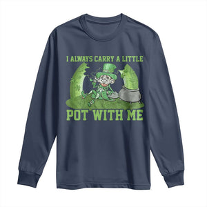 Funny St. Patrick's Day Long Sleeve Shirt Weed Lover I Always Carry A Little Pot With Me TS10 Navy Print Your Wear