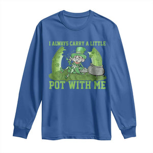 Funny St. Patrick's Day Long Sleeve Shirt Weed Lover I Always Carry A Little Pot With Me TS10 Royal Blue Print Your Wear