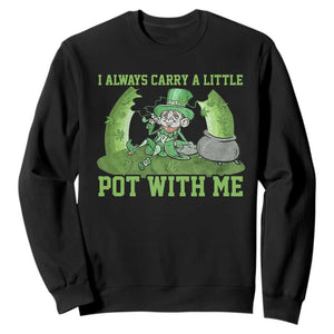 Funny St. Patrick's Day Sweatshirt Weed Lover I Always Carry A Little Pot With Me TS10 Black Print Your Wear