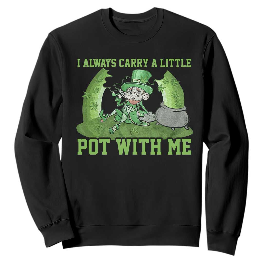 Funny St. Patrick's Day Sweatshirt Weed Lover I Always Carry A Little Pot With Me TS10 Black Print Your Wear