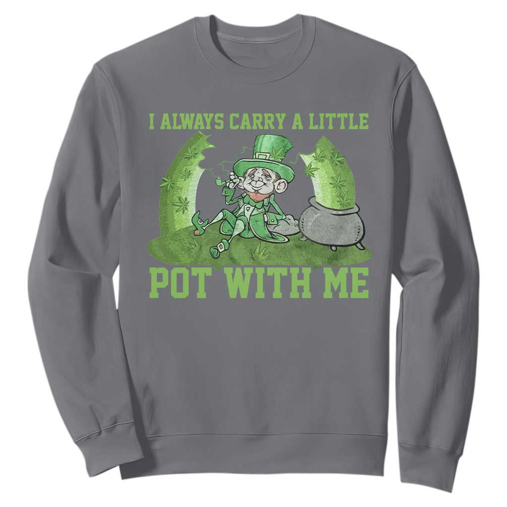 Funny St. Patrick's Day Sweatshirt Weed Lover I Always Carry A Little Pot With Me TS10 Charcoal Print Your Wear