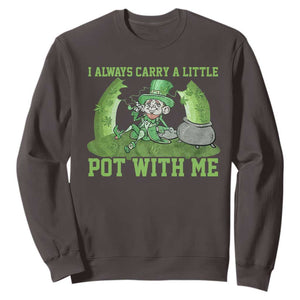 Funny St. Patrick's Day Sweatshirt Weed Lover I Always Carry A Little Pot With Me TS10 Dark Chocolate Print Your Wear