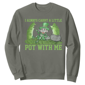 Funny St. Patrick's Day Sweatshirt Weed Lover I Always Carry A Little Pot With Me TS10 Military Green Print Your Wear