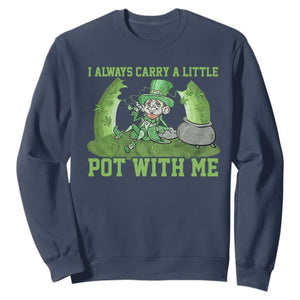 Funny St. Patrick's Day Sweatshirt Weed Lover I Always Carry A Little Pot With Me TS10 Navy Print Your Wear
