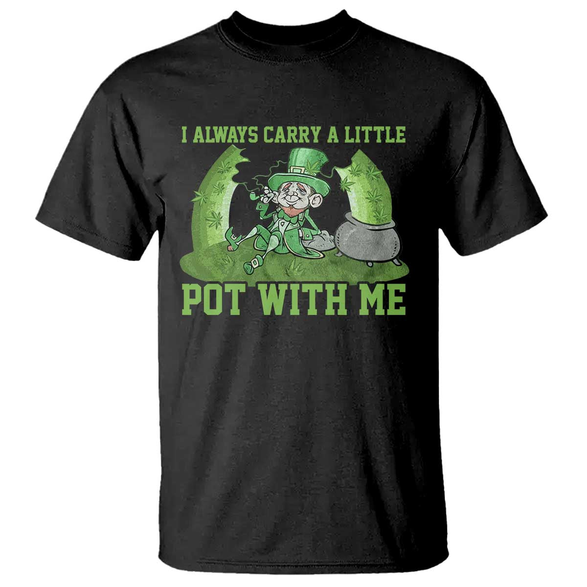 Funny St. Patrick's Day T Shirt Weed Lover I Always Carry A Little Pot With Me TS10 Black Print Your Wear