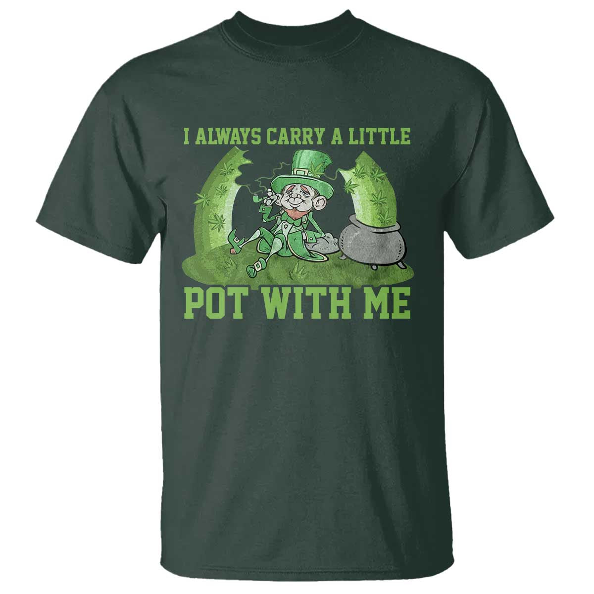 Funny St. Patrick's Day T Shirt Weed Lover I Always Carry A Little Pot With Me TS10 Dark Forest Green Print Your Wear