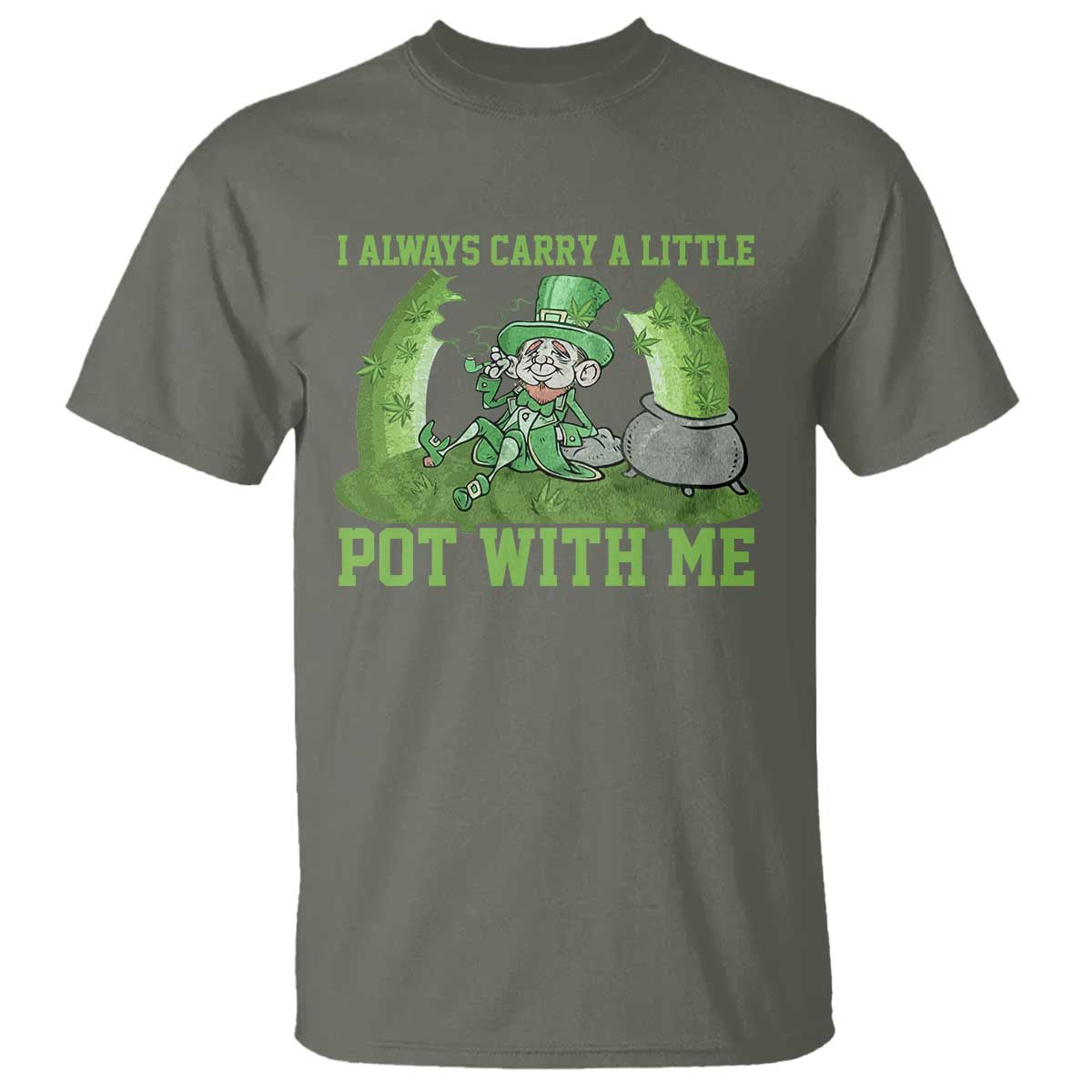 Funny St. Patrick's Day T Shirt Weed Lover I Always Carry A Little Pot With Me TS10 Military Green Print Your Wear