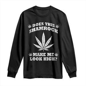 Funny St. Patrick's Day Long Sleeve Shirt Weed Lover Does This Shamrock Make Me Look High TS10 Black Print Your Wear