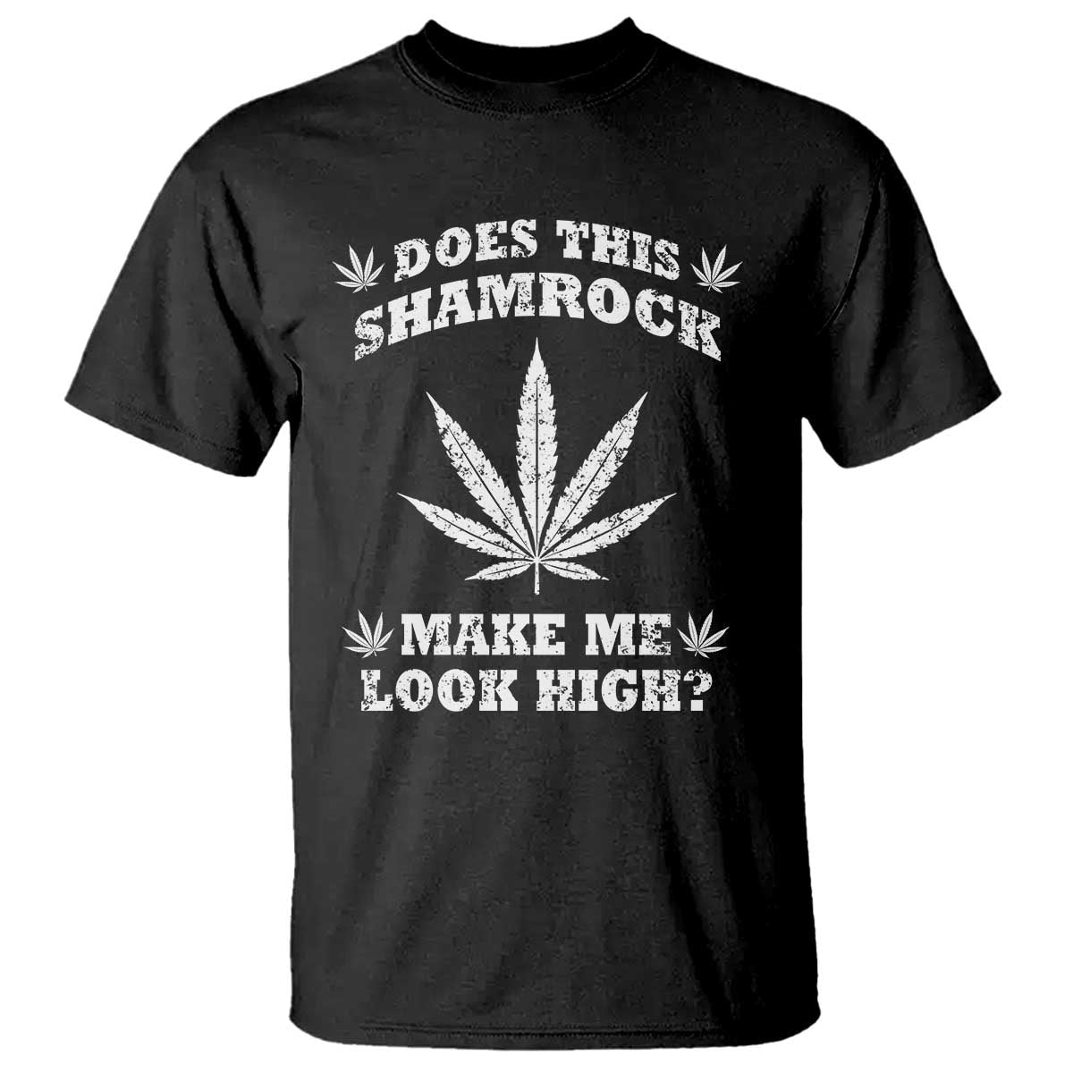 Funny St. Patrick's Day T Shirt Weed Lover Does This Shamrock Make Me Look High TS10 Black Print Your Wear