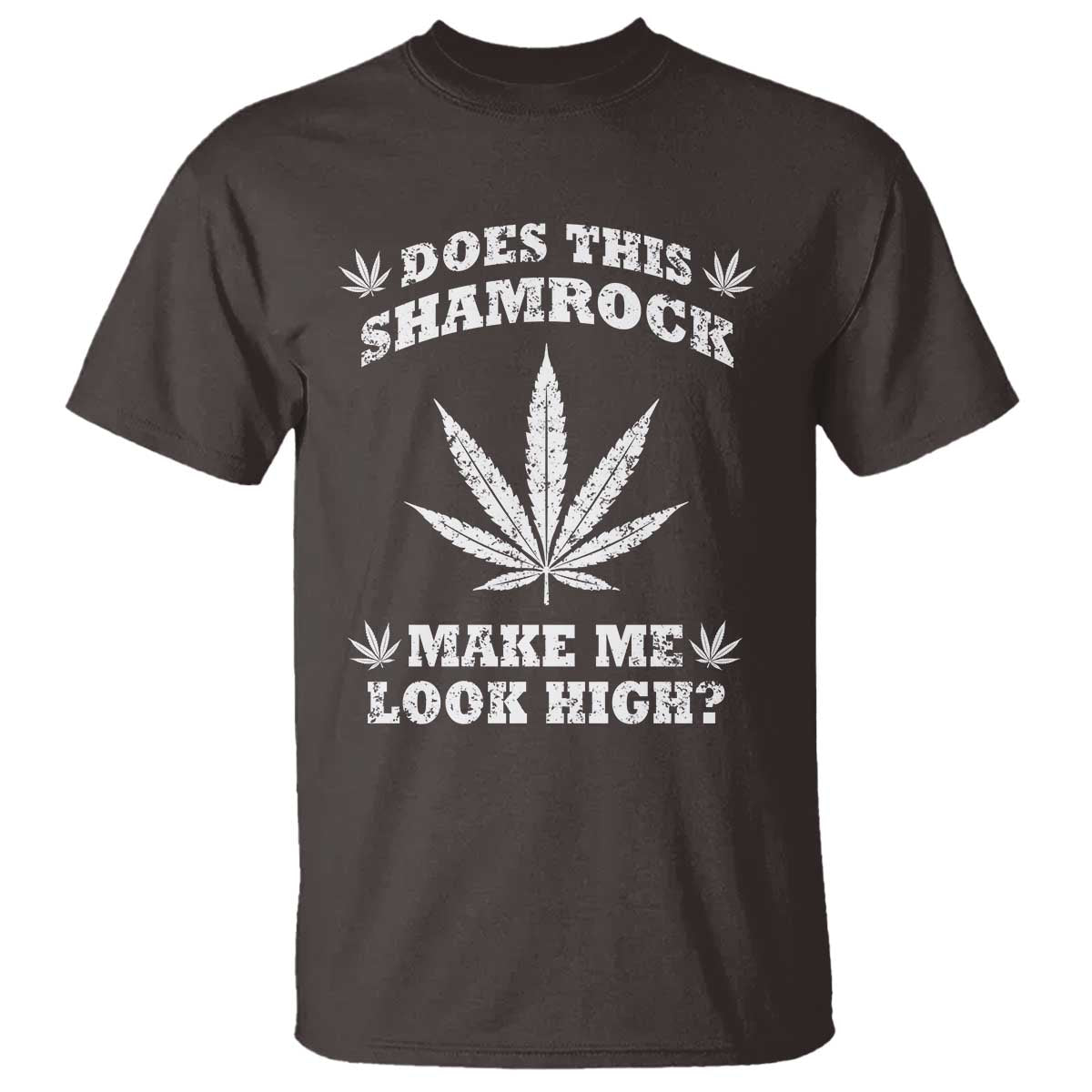 Funny St. Patrick's Day T Shirt Weed Lover Does This Shamrock Make Me Look High TS10 Dark Chocolate Print Your Wear