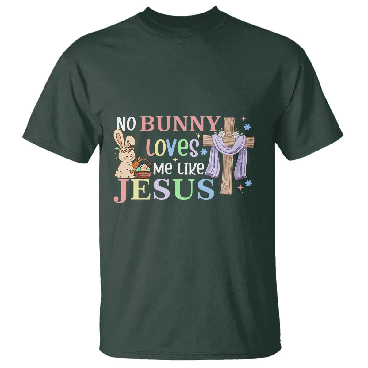 Funny Christian Easter T Shirt No Bunny Loves Me Like Jesus TS10 Dark Forest Green Print Your Wear