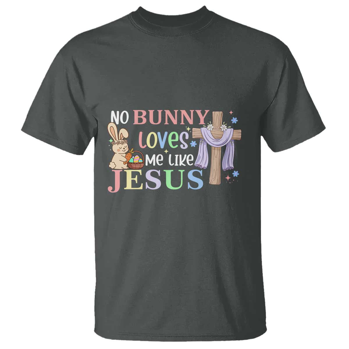 Funny Christian Easter T Shirt No Bunny Loves Me Like Jesus TS10 Dark Heather Print Your Wear