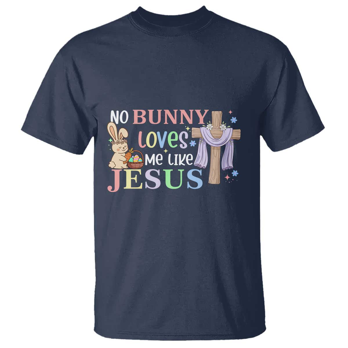 Funny Christian Easter T Shirt No Bunny Loves Me Like Jesus TS10 Navy Print Your Wear