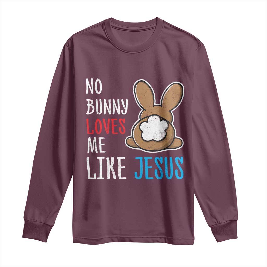 Christian Easter Long Sleeve Shirt Easter No Bunny Loves Me Like Jesus TS10 Maroon Print Your Wear