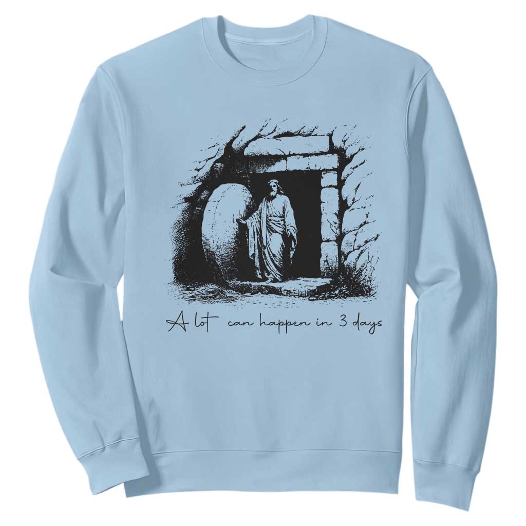 Easter Religious A Lot Can Happen In 3 Days Sweatshirt TS10 Light Blue Print Your Wear
