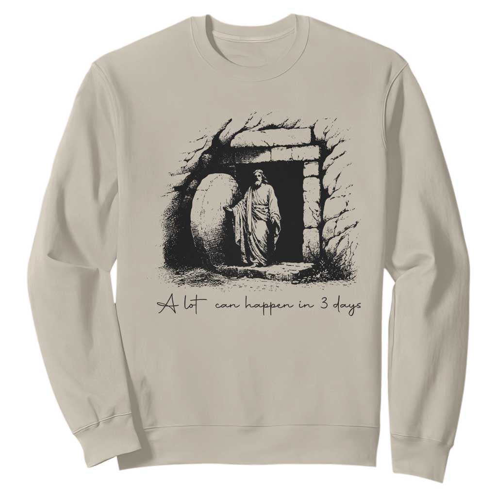 Easter Religious A Lot Can Happen In 3 Days Sweatshirt TS10 Sand Print Your Wear
