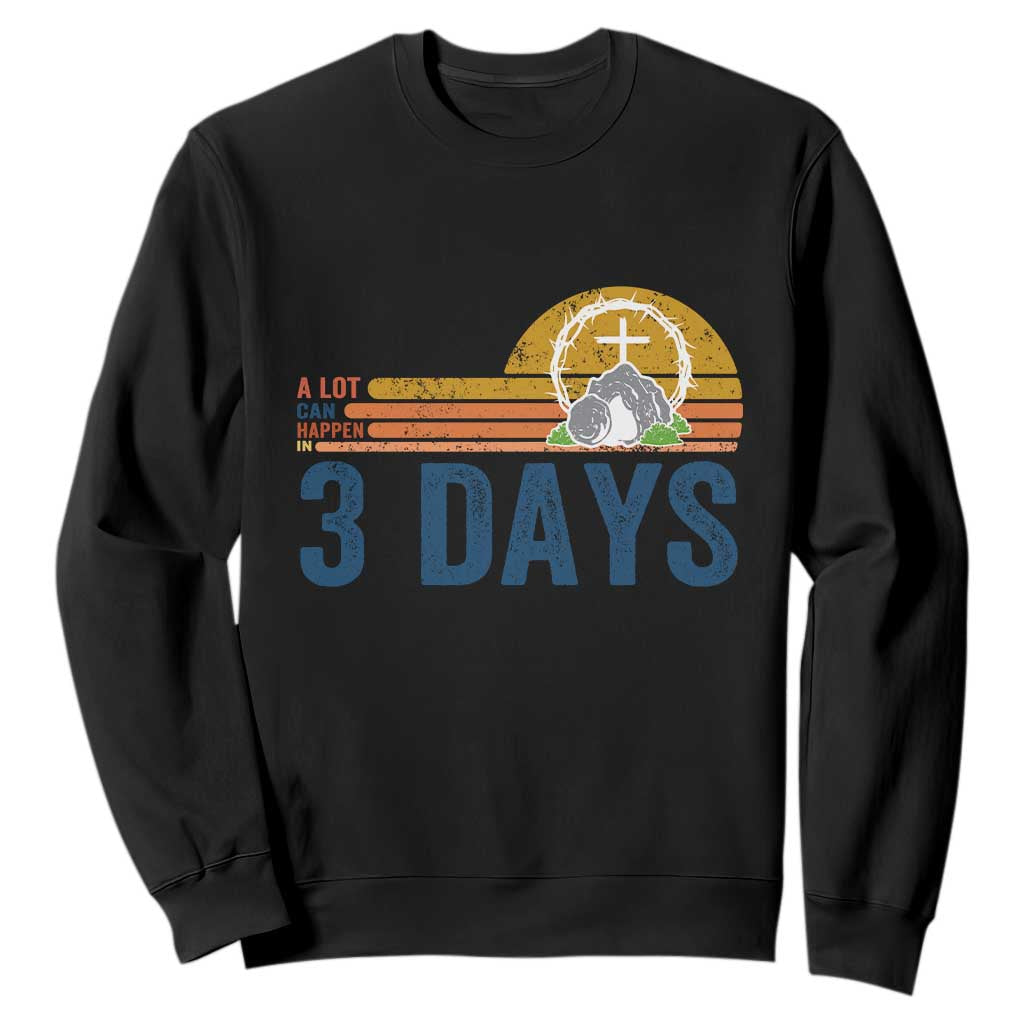Easter A Lot Can Happen in 3 Days Sweatshirt Retro Religious Easter Christian TS10 Black Print Your Wear