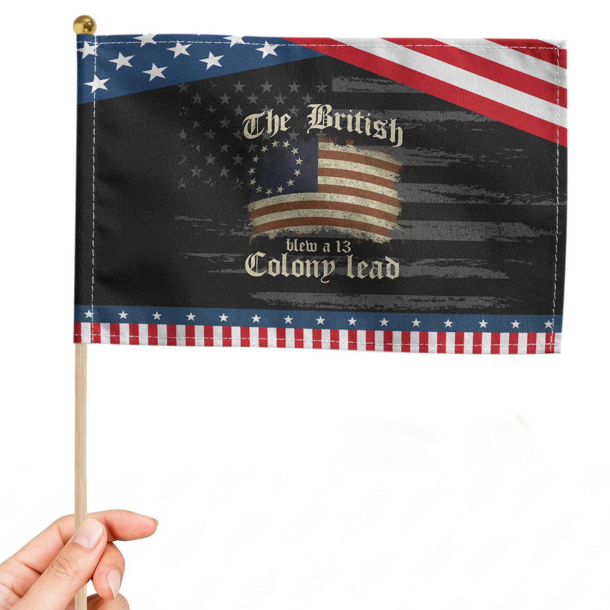 Funny Historical Patriotic Handheld Flag The British Blew A Thirteen Colony Lead TS10 Distressed 8.2