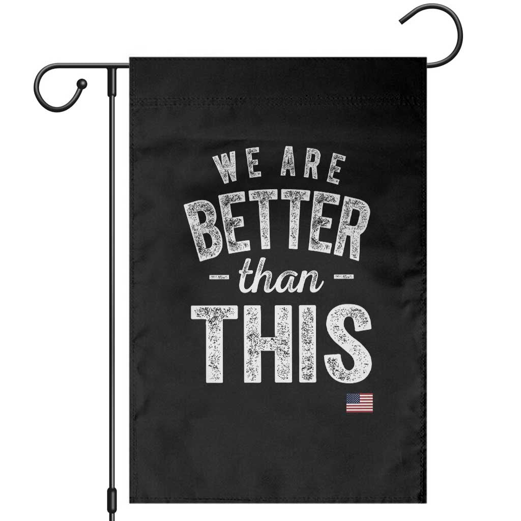 We Are Better Than This Garden Flag Funny Subtle Resist TS10 Black Print Your Wear