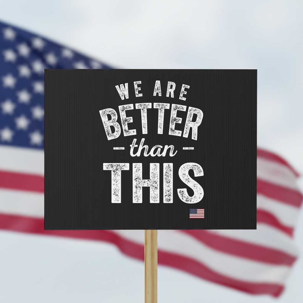 We Are Better Than This Protest Sign Funny Subtle Resist TS10 Horizontal 18