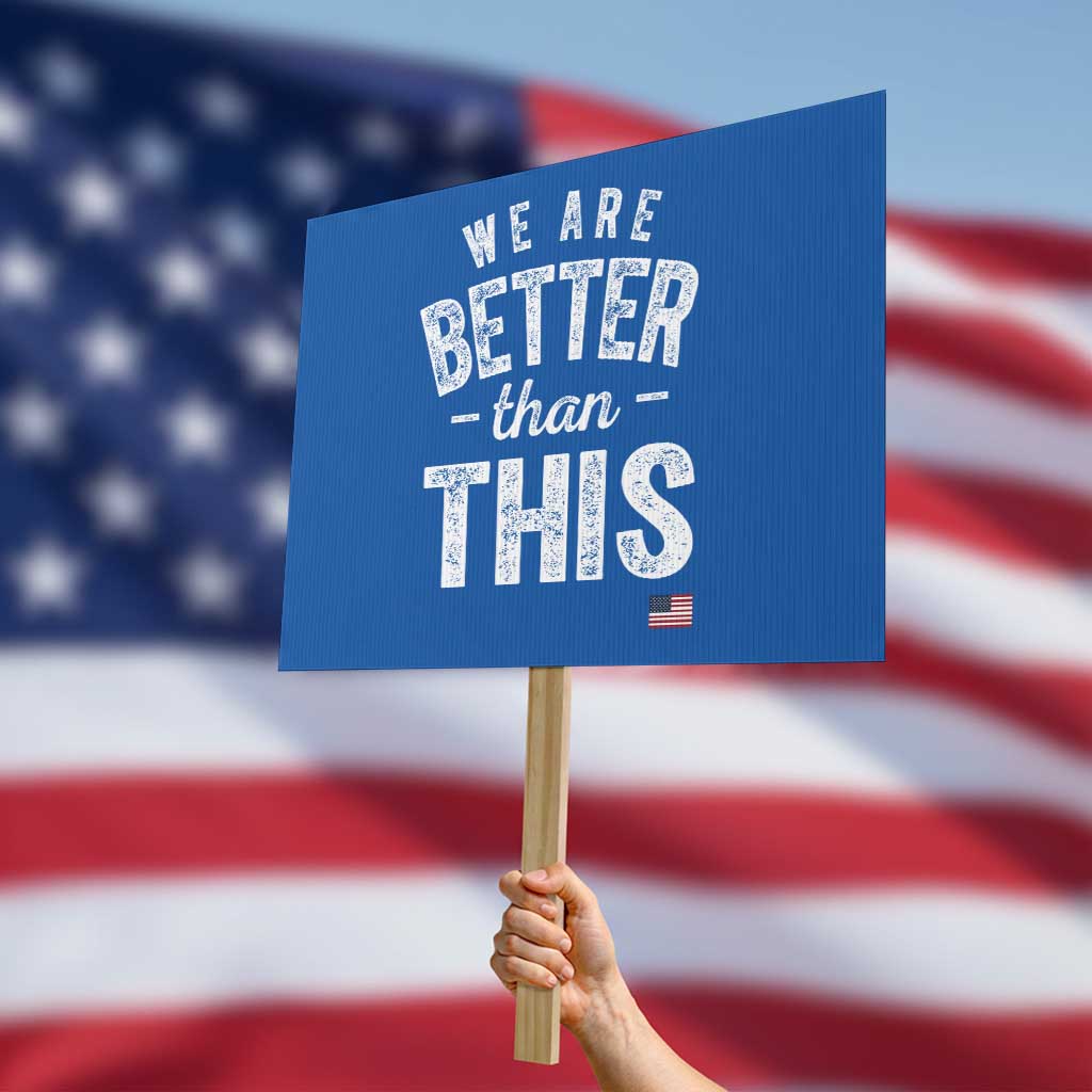 We Are Better Than This Protest Sign Funny Subtle Resist TS10 Horizontal 18