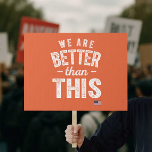 We Are Better Than This Protest Sign Funny Subtle Resist TS10 Horizontal 18" × 24" Orange Print Your Wear