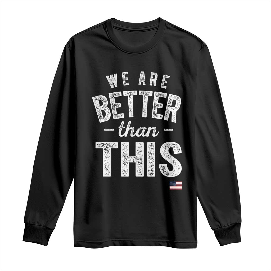 We Are Better Than This Long Sleeve Shirt Funny Subtle Resist TS10 Black Print Your Wear