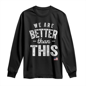 We Are Better Than This Long Sleeve Shirt Funny Subtle Resist TS10 Black Print Your Wear
