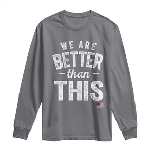 We Are Better Than This Long Sleeve Shirt Funny Subtle Resist TS10 Charcoal Print Your Wear