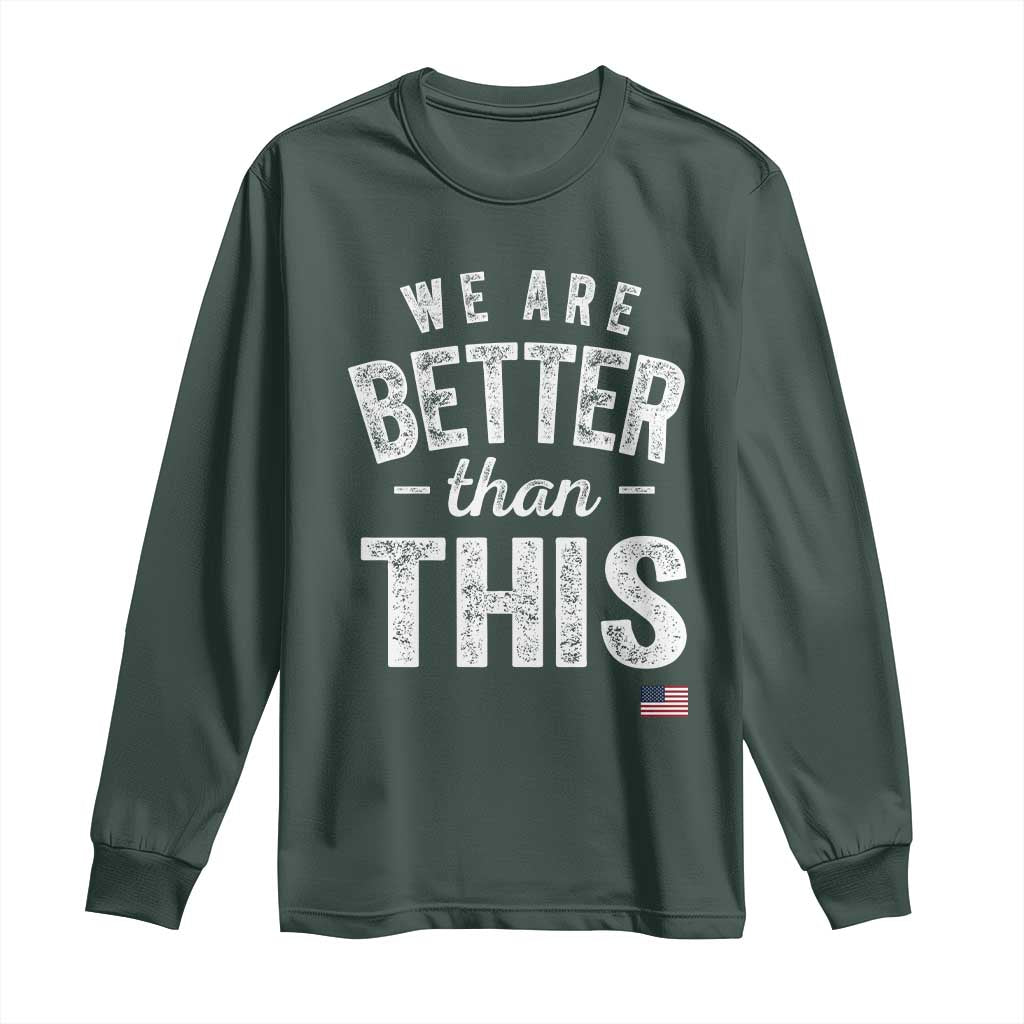 We Are Better Than This Long Sleeve Shirt Funny Subtle Resist TS10 Dark Forest Green Print Your Wear