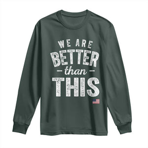We Are Better Than This Long Sleeve Shirt Funny Subtle Resist TS10 Dark Forest Green Print Your Wear