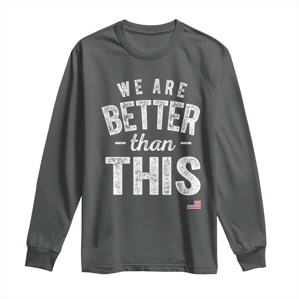 We Are Better Than This Long Sleeve Shirt Funny Subtle Resist TS10 Dark Heather Print Your Wear