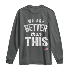 We Are Better Than This Long Sleeve Shirt Funny Subtle Resist TS10 Dark Heather Print Your Wear