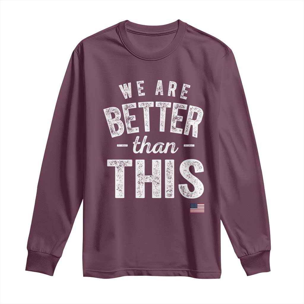 We Are Better Than This Long Sleeve Shirt Funny Subtle Resist TS10 Maroon Print Your Wear
