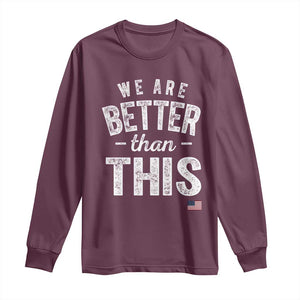We Are Better Than This Long Sleeve Shirt Funny Subtle Resist TS10 Maroon Print Your Wear