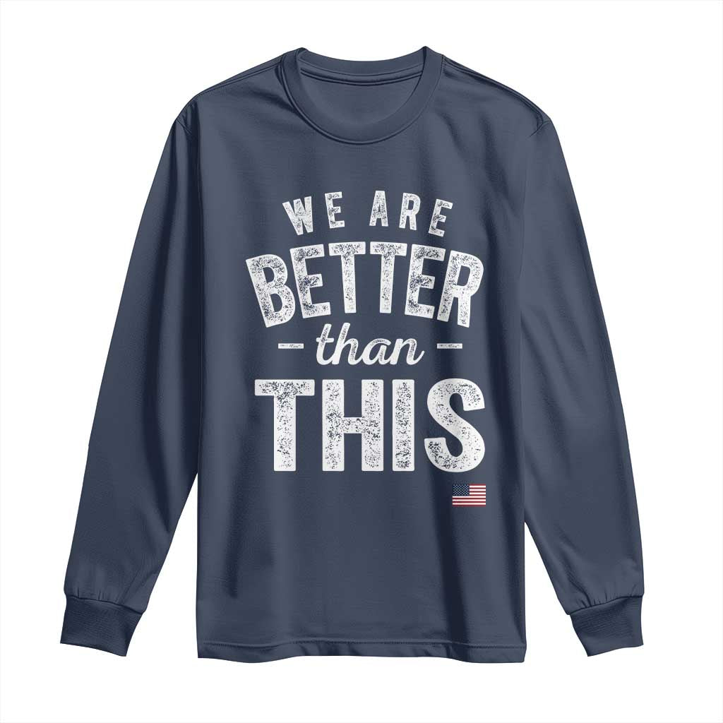 We Are Better Than This Long Sleeve Shirt Funny Subtle Resist TS10 Navy Print Your Wear