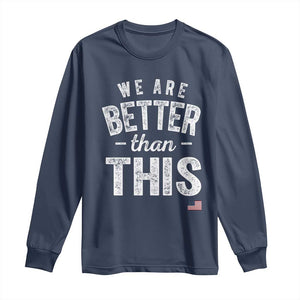 We Are Better Than This Long Sleeve Shirt Funny Subtle Resist TS10 Navy Print Your Wear