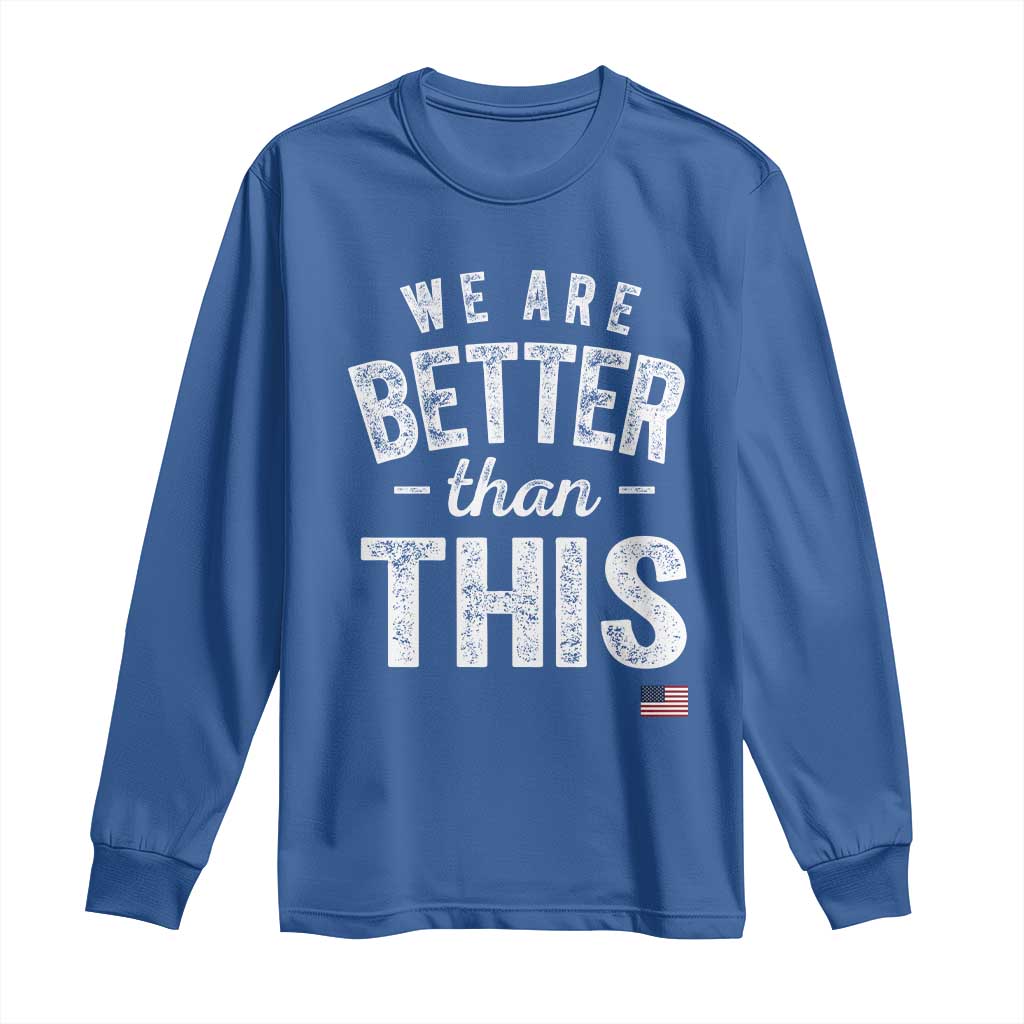 We Are Better Than This Long Sleeve Shirt Funny Subtle Resist TS10 Royal Blue Print Your Wear