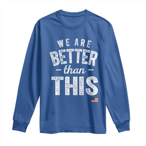 We Are Better Than This Long Sleeve Shirt Funny Subtle Resist TS10 Royal Blue Print Your Wear