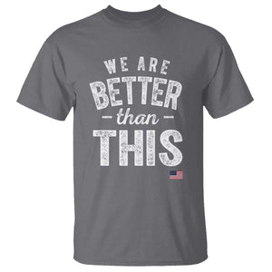 We Are Better Than This T Shirt Funny Subtle Resist TS10 Charcoal Print Your Wear