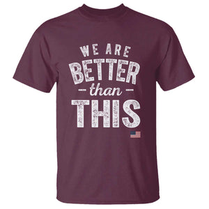 We Are Better Than This T Shirt Funny Subtle Resist TS10 Maroon Print Your Wear