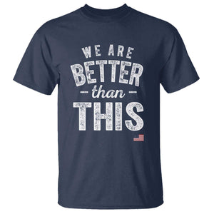 We Are Better Than This T Shirt Funny Subtle Resist TS10 Navy Print Your Wear