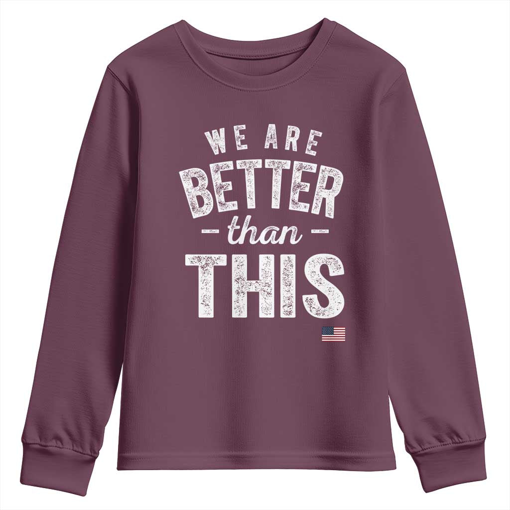 We Are Better Than This Youth Sweatshirt Funny Subtle Resist TS10 Maroon Print Your Wear