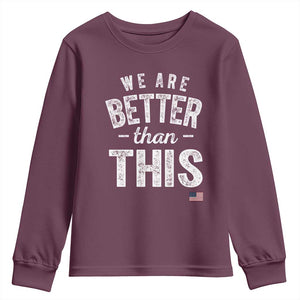 We Are Better Than This Youth Sweatshirt Funny Subtle Resist TS10 Maroon Print Your Wear
