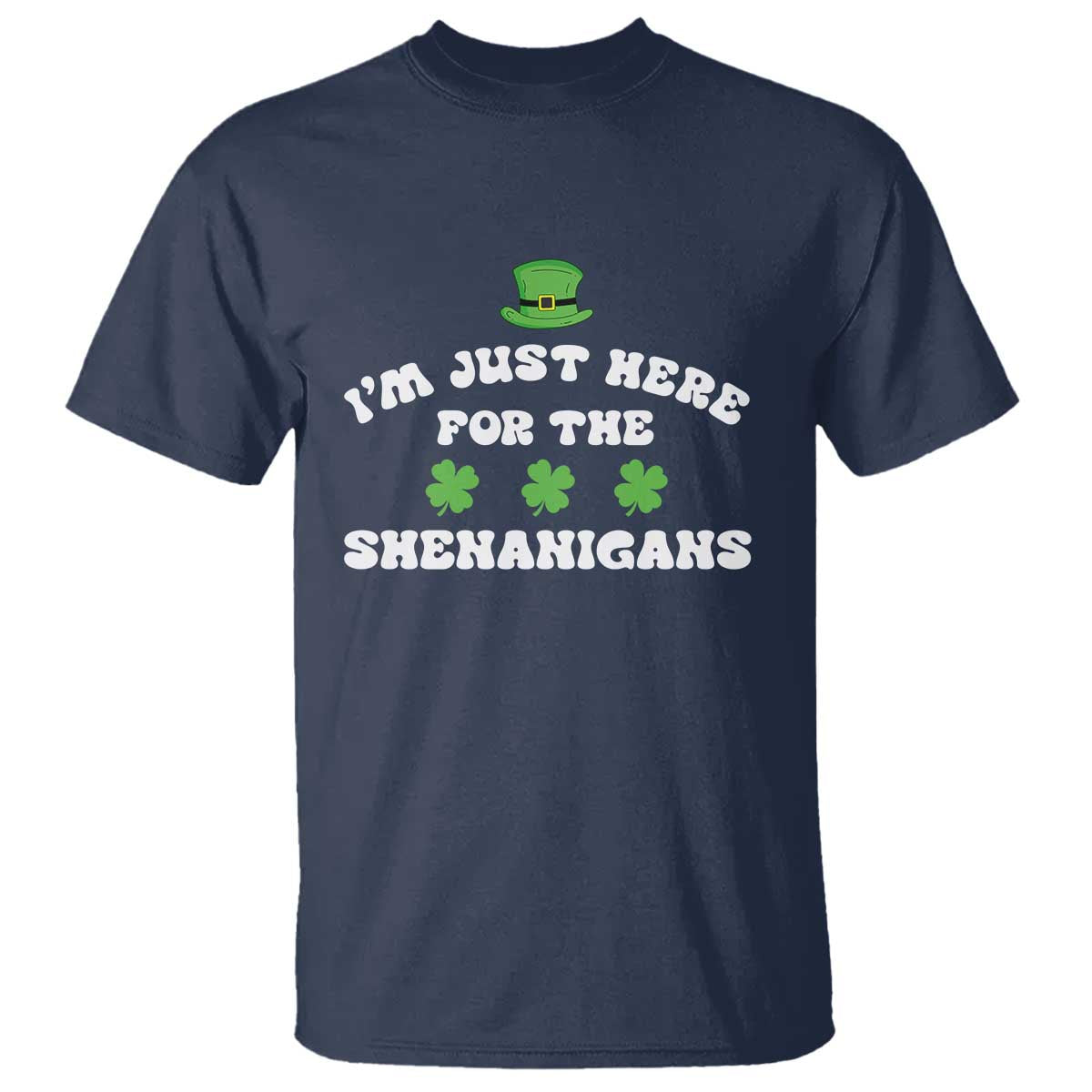 Funny Irish St Patricks Day T Shirt I'm Just Here For The Shenanigans Shamrock TS10 Navy Print Your Wear