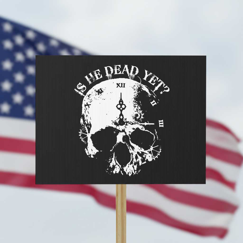 Is He Dead Yet Protest Sign Skull Distressed TS10 Horizontal 18