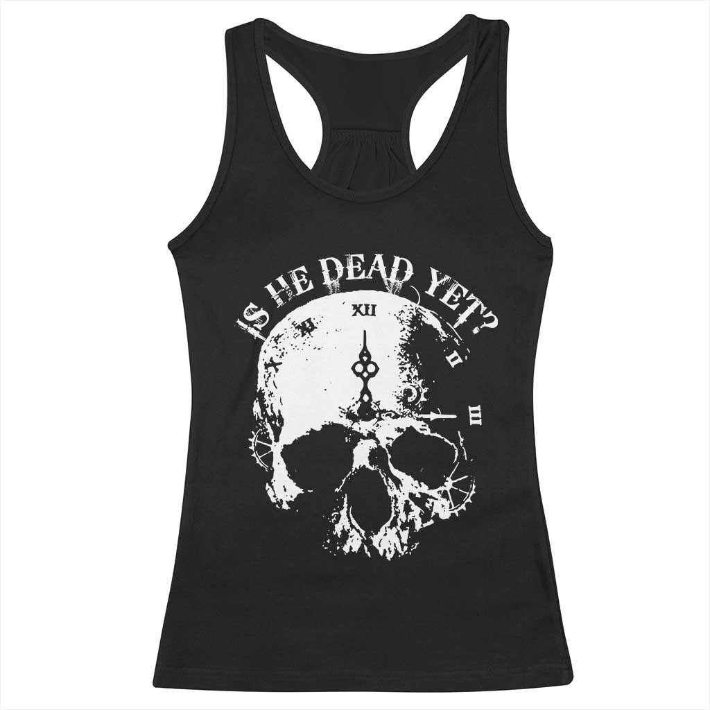 Is He Dead Yet Racerback Tank Top Skull Distressed TS10 Black Print Your Wear
