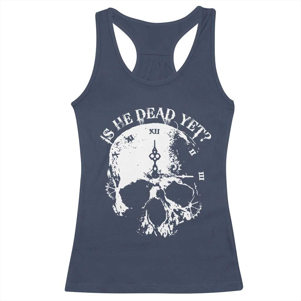 Is He Dead Yet Racerback Tank Top Skull Distressed TS10 Navy Print Your Wear