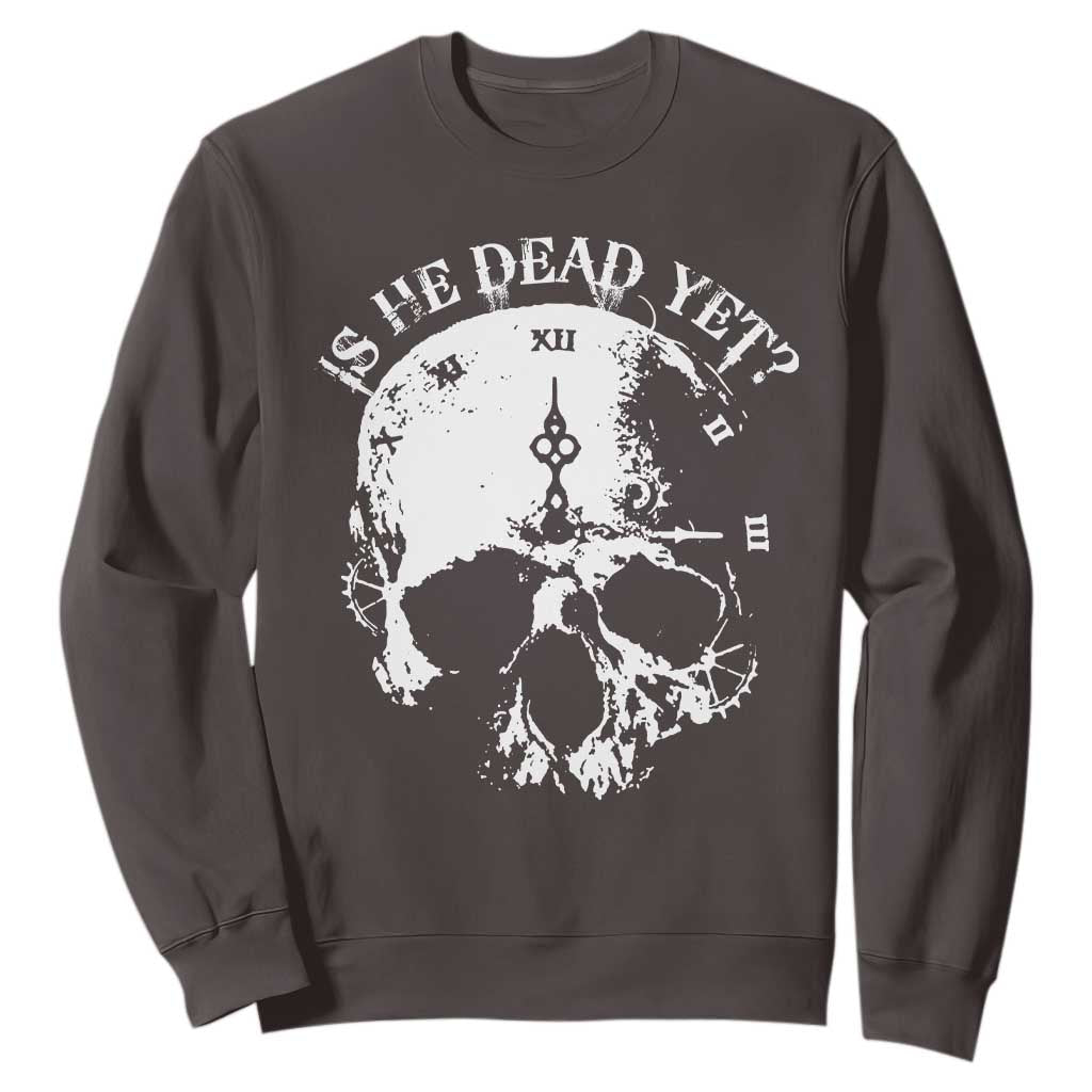 Is He Dead Yet Sweatshirt Skull Distressed TS10 Dark Chocolate Print Your Wear